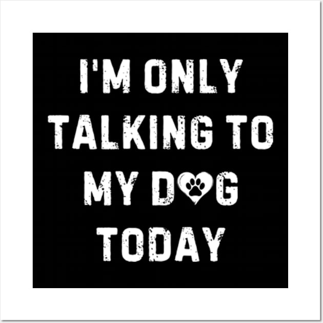 Im Only Talking To My Dog Today Wall Art by Inktopolis